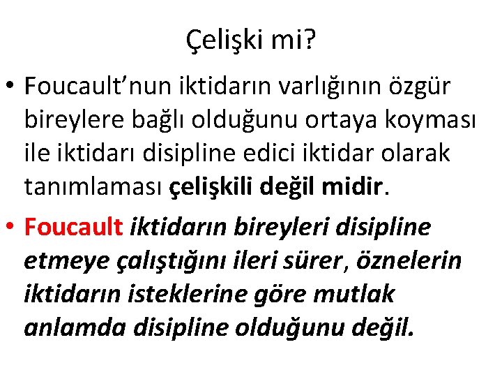 Çelişki mi? • Foucault’nun iktidarın varlığının özgür bireylere bağlı olduğunu ortaya koyması ile iktidarı Çelişki mi? • Foucault’nun iktidarın varlığının özgür bireylere bağlı olduğunu ortaya koyması ile iktidarı