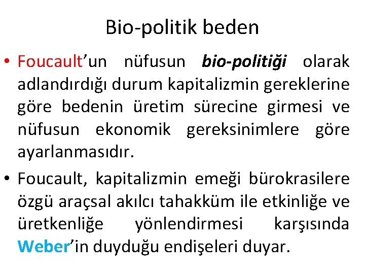 Bio-politik beden • Foucault’un nüfusun bio-politiği olarak adlandırdığı durum kapitalizmin gereklerine göre bedenin üretim Bio-politik beden • Foucault’un nüfusun bio-politiği olarak adlandırdığı durum kapitalizmin gereklerine göre bedenin üretim