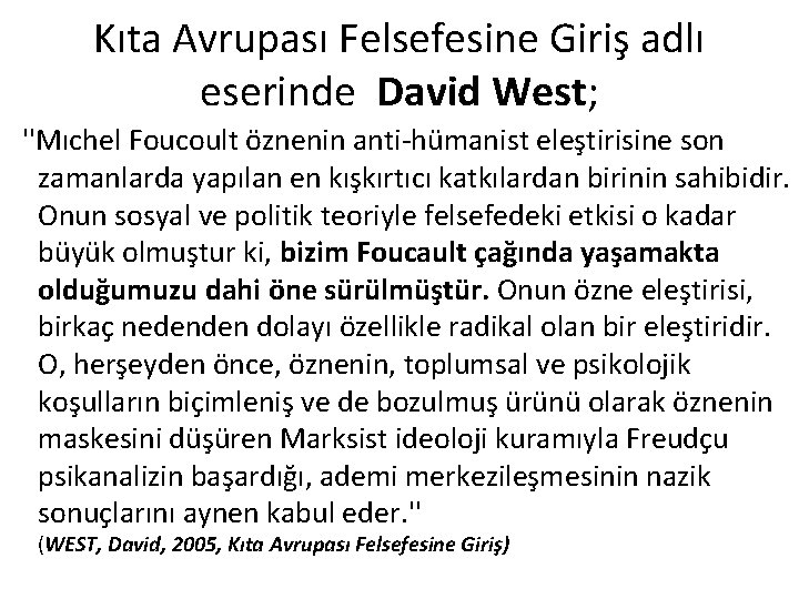 Kıta Avrupası Felsefesine Giriş adlı eserinde David West; ''Mıchel Foucoult öznenin anti-hümanist eleştirisine son Kıta Avrupası Felsefesine Giriş adlı eserinde David West; ''Mıchel Foucoult öznenin anti-hümanist eleştirisine son