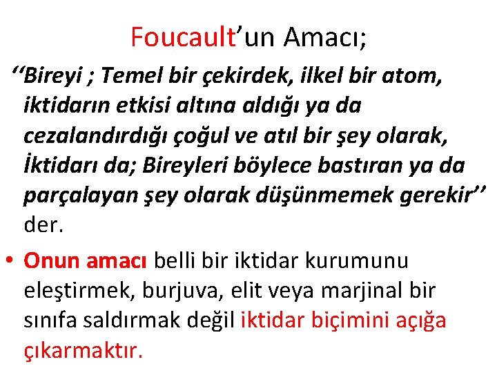 Foucault’un Amacı; ‘‘Bireyi ; Temel bir çekirdek, ilkel bir atom, iktidarın etkisi altına aldığı Foucault’un Amacı; ‘‘Bireyi ; Temel bir çekirdek, ilkel bir atom, iktidarın etkisi altına aldığı