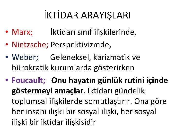 İKTİDAR ARAYIŞLARI • Marx; İktidarı sınıf ilişkilerinde, • Nietzsche; Perspektivizmde, • Weber; Geleneksel, karizmatik İKTİDAR ARAYIŞLARI • Marx; İktidarı sınıf ilişkilerinde, • Nietzsche; Perspektivizmde, • Weber; Geleneksel, karizmatik