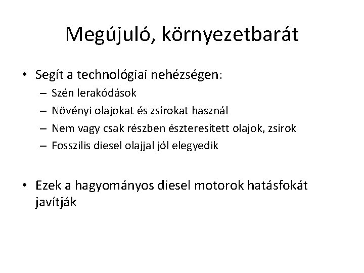 Megújuló, környezetbarát • Segít a technológiai nehézségen: – – Szén lerakódások Növényi olajokat és