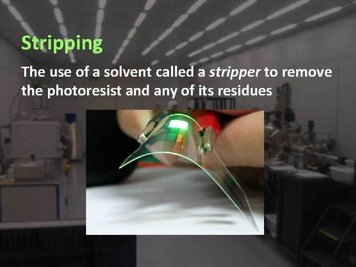 Stripping The use of a solvent called a stripper to remove the photoresist and