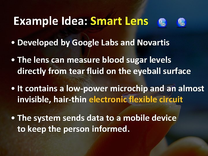 Example Idea: Smart Lens • Developed by Google Labs and Novartis • The lens