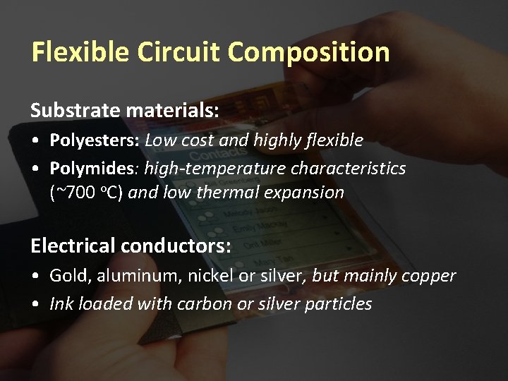 Flexible Circuit Composition Substrate materials: • Polyesters: Low cost and highly flexible • Polymides: