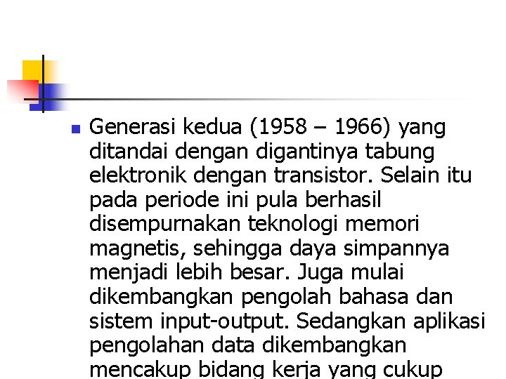 n Generasi kedua (1958 – 1966) yang ditandai dengan digantinya tabung elektronik dengan transistor.