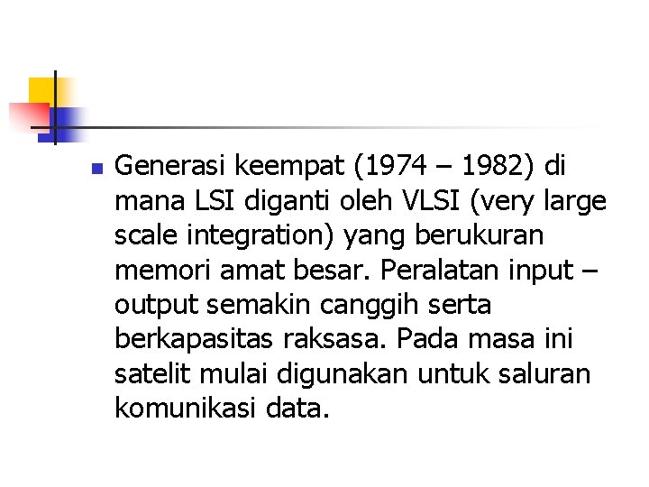 n Generasi keempat (1974 – 1982) di mana LSI diganti oleh VLSI (very large
