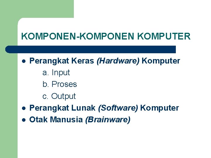 KOMPONEN-KOMPONEN KOMPUTER l l l Perangkat Keras (Hardware) Komputer a. Input b. Proses c.