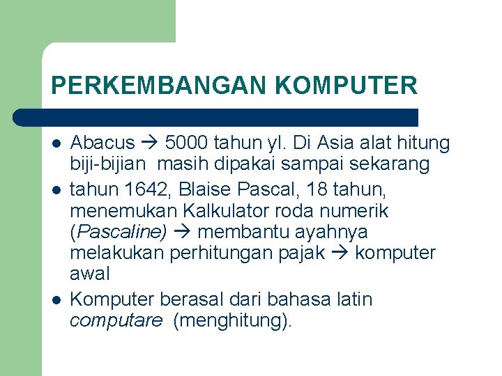 PERKEMBANGAN KOMPUTER l l l Abacus 5000 tahun yl. Di Asia alat hitung biji-bijian