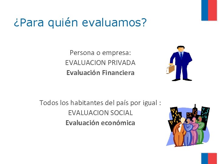 ¿Para quién evaluamos? Persona o empresa: EVALUACION PRIVADA Evaluación Financiera Todos los habitantes del