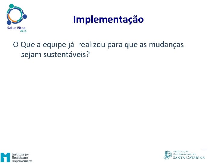 Implementação O Que a equipe já realizou para que as mudanças sejam sustentáveis? 