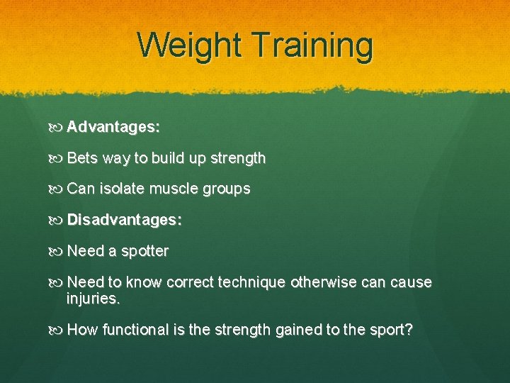 Weight Training Advantages: Bets way to build up strength Can isolate muscle groups Disadvantages: