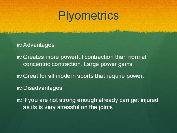 Plyometrics Advantages: Creates more powerful contraction than normal concentric contraction. Large power gains. Great