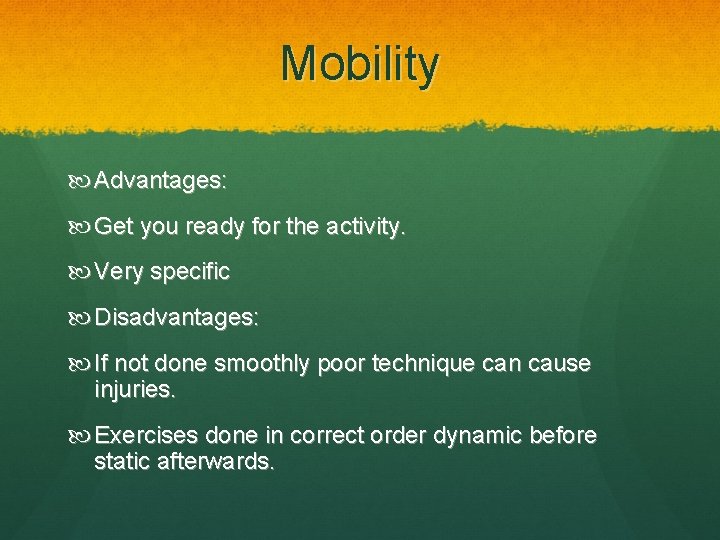 Mobility Advantages: Get you ready for the activity. Very specific Disadvantages: If not done