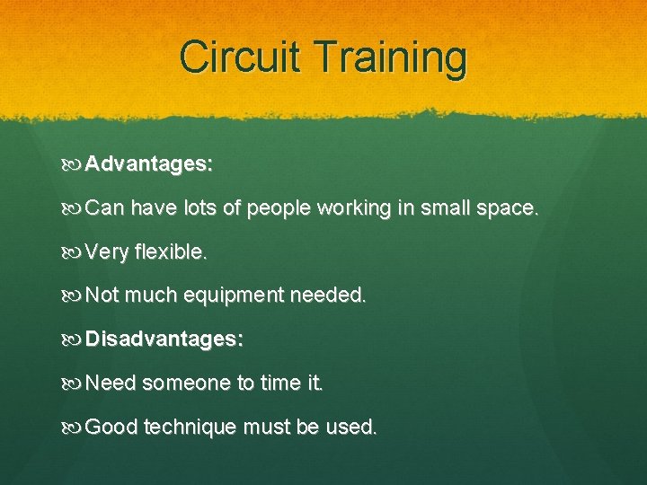 Circuit Training Advantages: Can have lots of people working in small space. Very flexible.