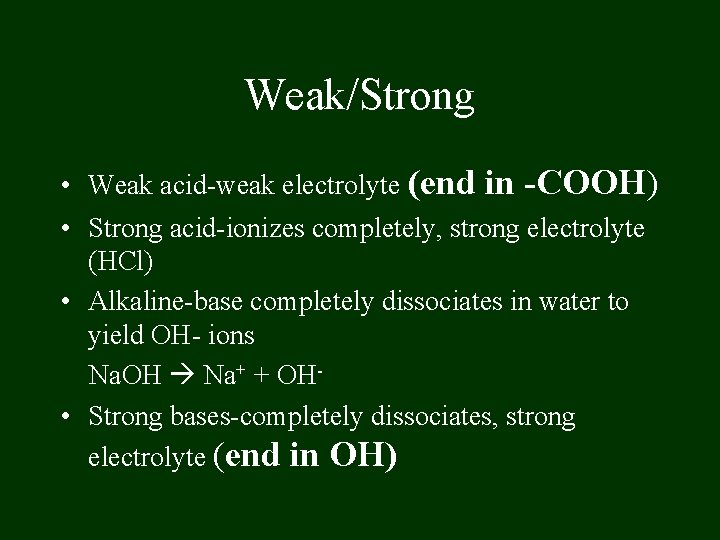 Weak/Strong • Weak acid-weak electrolyte (end in -COOH) • Strong acid-ionizes completely, strong electrolyte