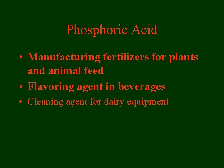 Phosphoric Acid • Manufacturing fertilizers for plants and animal feed • Flavoring agent in Phosphoric Acid • Manufacturing fertilizers for plants and animal feed • Flavoring agent in