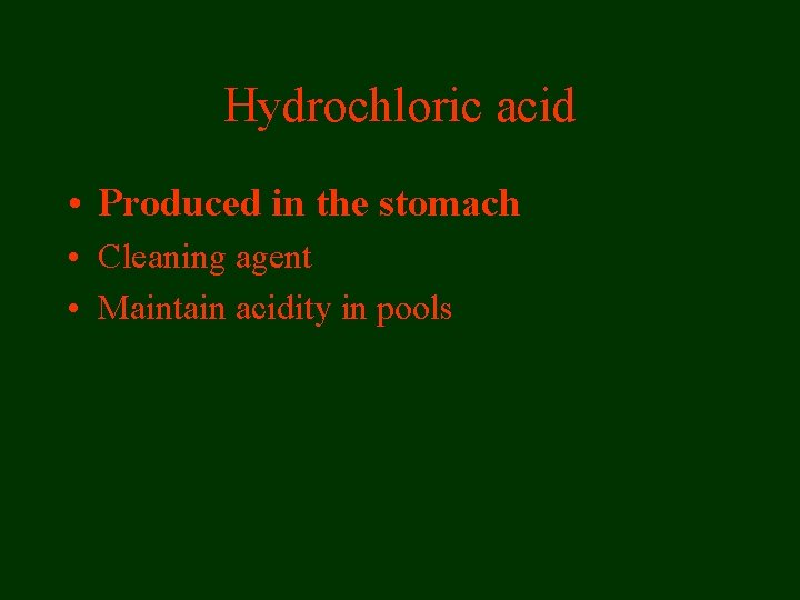 Hydrochloric acid • Produced in the stomach • Cleaning agent • Maintain acidity in