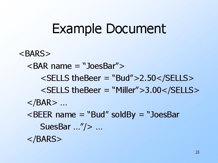 Example Document <BARS> <BAR name = “Joes. Bar”> <SELLS the. Beer = “Bud”>2. 50</SELLS>