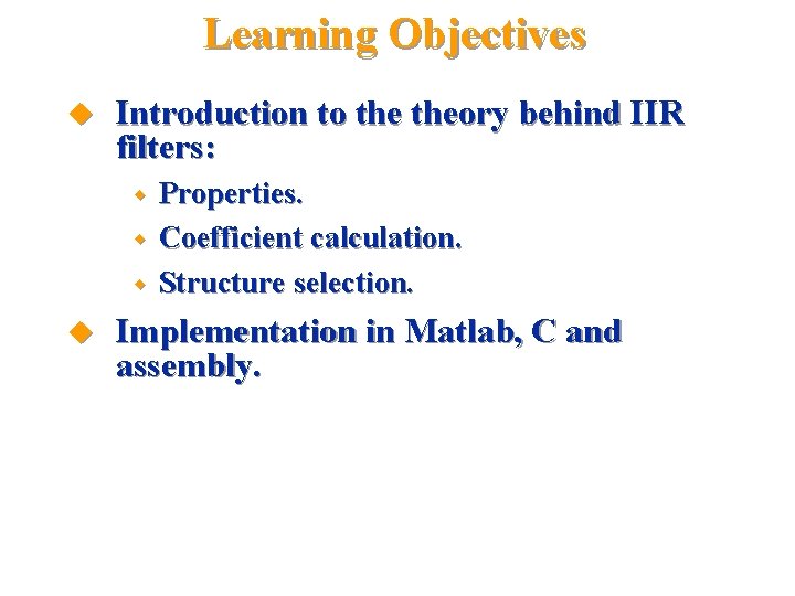 Learning Objectives u Introduction to theory behind IIR filters: w w w u Properties.