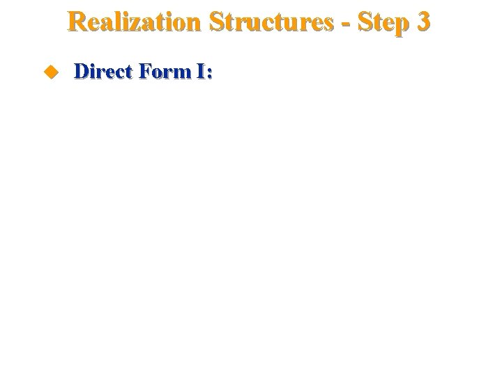 Realization Structures - Step 3 u Direct Form I: 