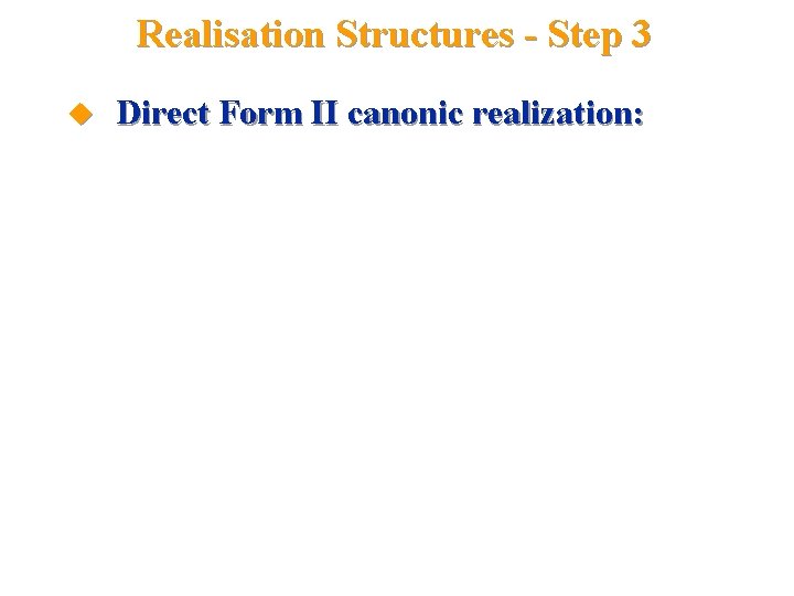 Realisation Structures - Step 3 u Direct Form II canonic realization: 
