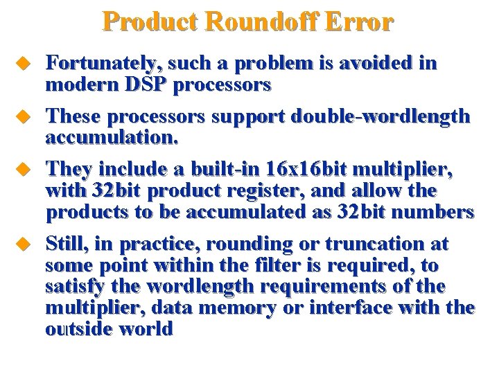 Product Roundoff Error u u Fortunately, such a problem is avoided in modern DSP