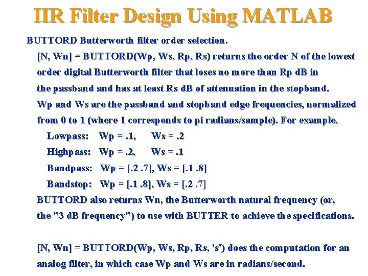 IIR Filter Design Using MATLAB BUTTORD Butterworth filter order selection. [N, Wn] = BUTTORD(Wp,
