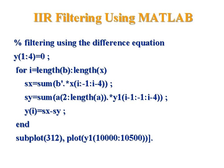IIR Filtering Using MATLAB % filtering using the difference equation y(1: 4)=0 ; for