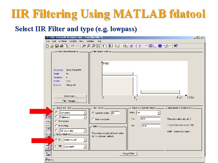 IIR Filtering Using MATLAB fdatool Select IIR Filter and type (e. g. lowpass) 