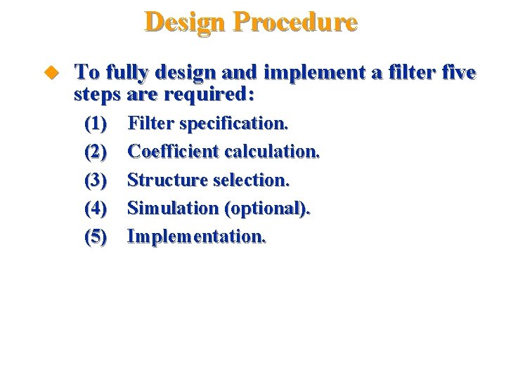 Design Procedure u To fully design and implement a filter five steps are required: