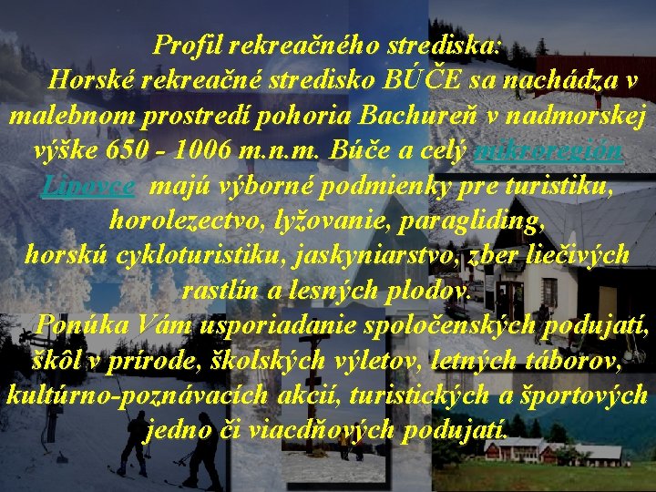 Profil rekreačného strediska: Horské rekreačné stredisko BÚČE sa nachádza v malebnom prostredí pohoria Bachureň