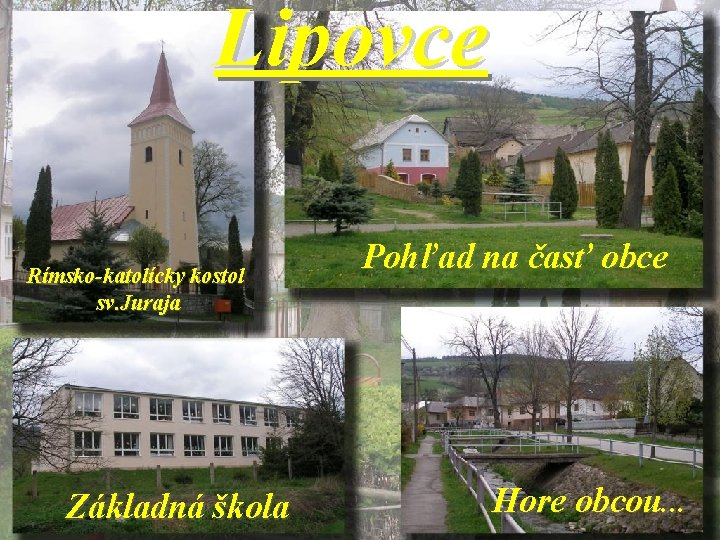 Lipovce Rímsko-katolícky kostol sv. Juraja Základná škola Pohľad na časť obce Hore obcou. .