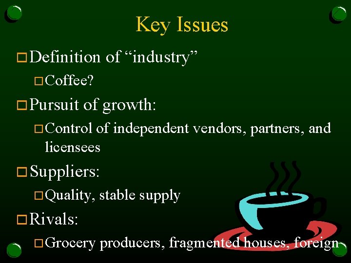 Key Issues o Definition of “industry” o. Coffee? o Pursuit of growth: o. Control
