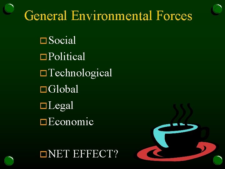 General Environmental Forces o Social o Political o Technological o Global o Legal o