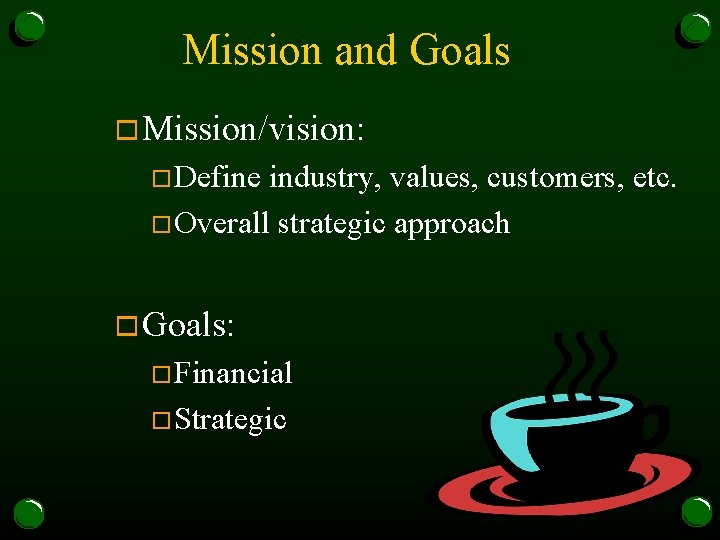 Mission and Goals o Mission/vision: o. Define industry, values, customers, etc. o. Overall strategic