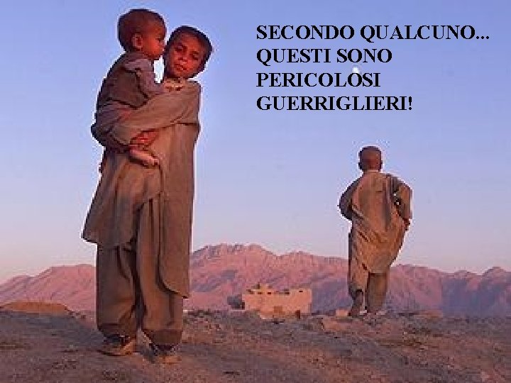 SECONDO QUALCUNO. . . QUESTI SONO PERICOLOSI GUERRIGLIERI! 