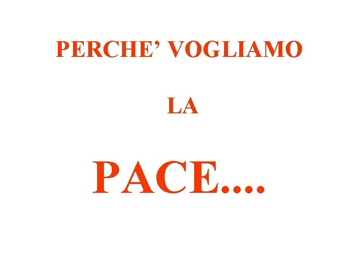 PERCHE’ VOGLIAMO LA PACE. . 