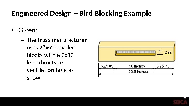 Engineered Design – Bird Blocking Example • Given: – The truss manufacturer uses 2”x