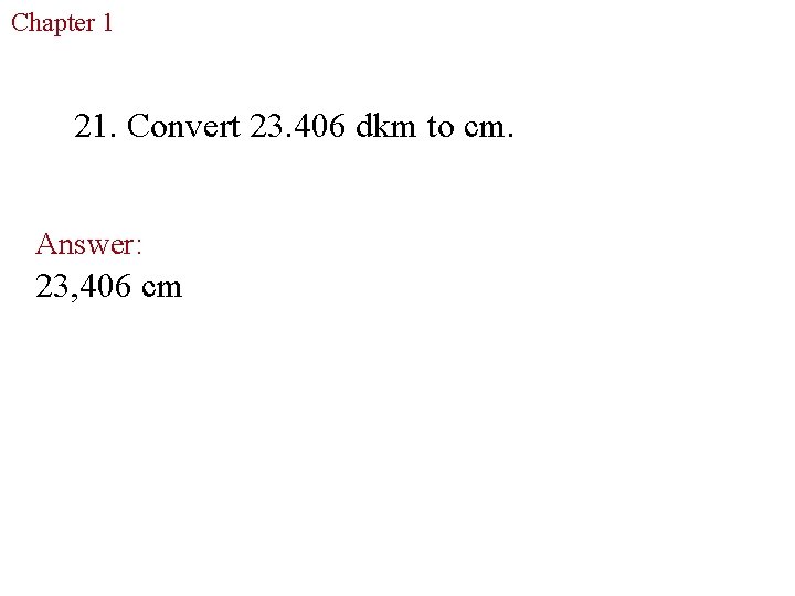 Chapter 1 The Study of Life 21. Convert 23. 406 dkm to cm. Answer: