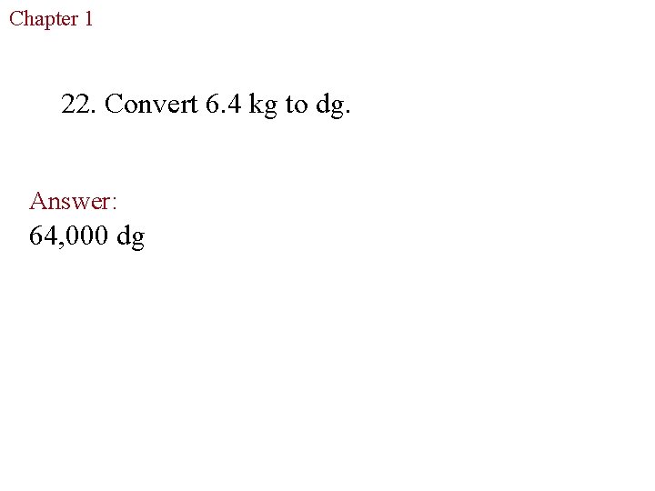 Chapter 1 The Study of Life 22. Convert 6. 4 kg to dg. Answer: