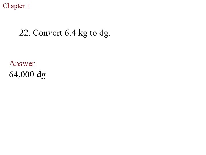 Chapter 1 The Study of Life 22. Convert 6. 4 kg to dg. Answer: Chapter 1 The Study of Life 22. Convert 6. 4 kg to dg. Answer: