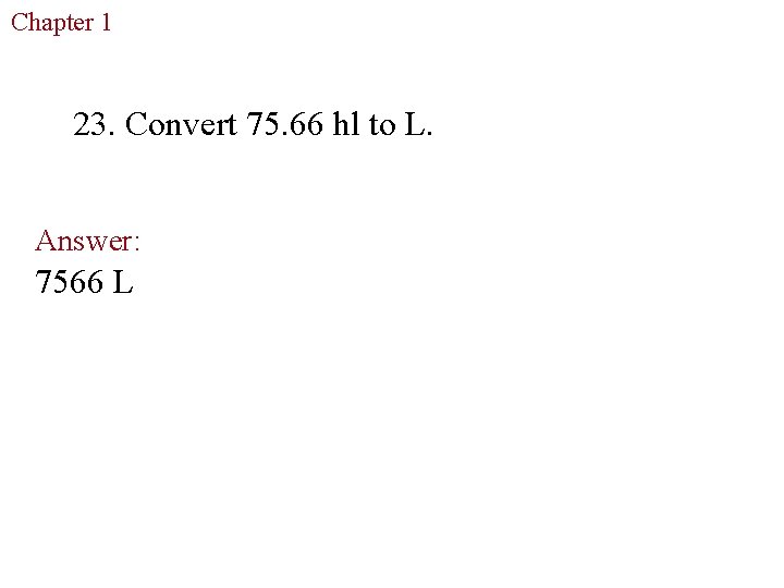 Chapter 1 The Study of Life 23. Convert 75. 66 hl to L. Answer: Chapter 1 The Study of Life 23. Convert 75. 66 hl to L. Answer: