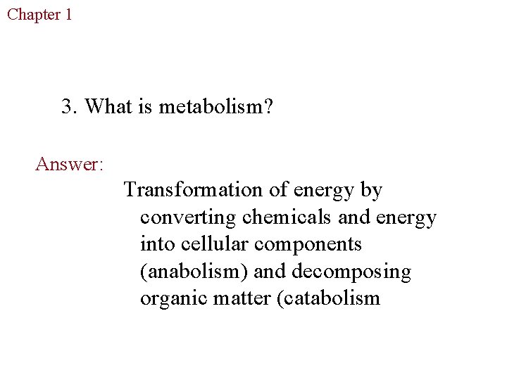 Chapter 1 The Study of Life 3. What is metabolism? Answer: Transformation of energy