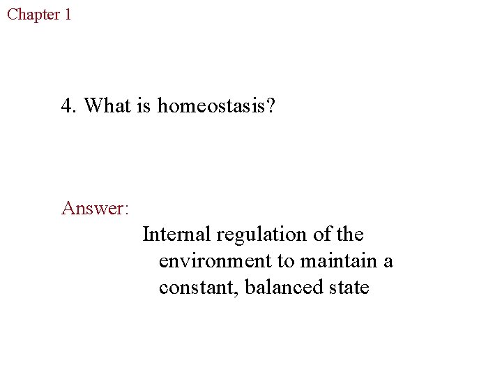 Chapter 1 The Study of Life 4. What is homeostasis? Answer: Internal regulation of