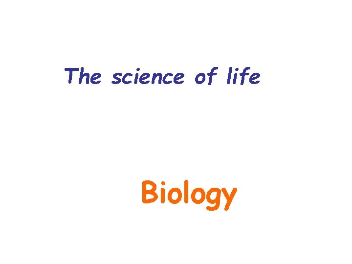 The science of life Biology The science of life Biology