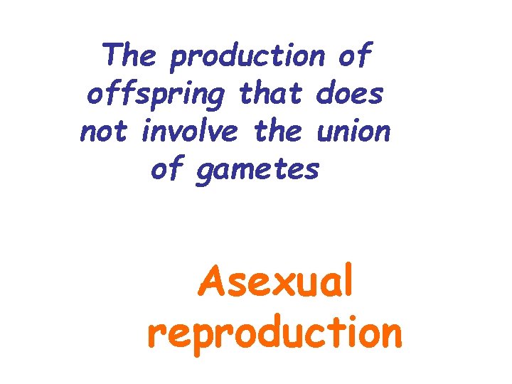 The production of offspring that does not involve the union of gametes Asexual reproduction The production of offspring that does not involve the union of gametes Asexual reproduction