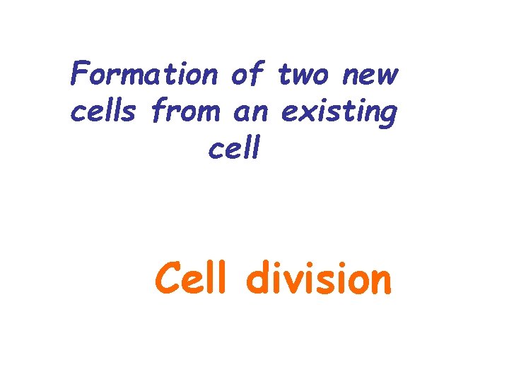Formation of two new cells from an existing cell Cell division 