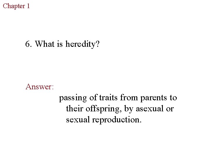 Chapter 1 The Study of Life 6. What is heredity? Answer: passing of traits