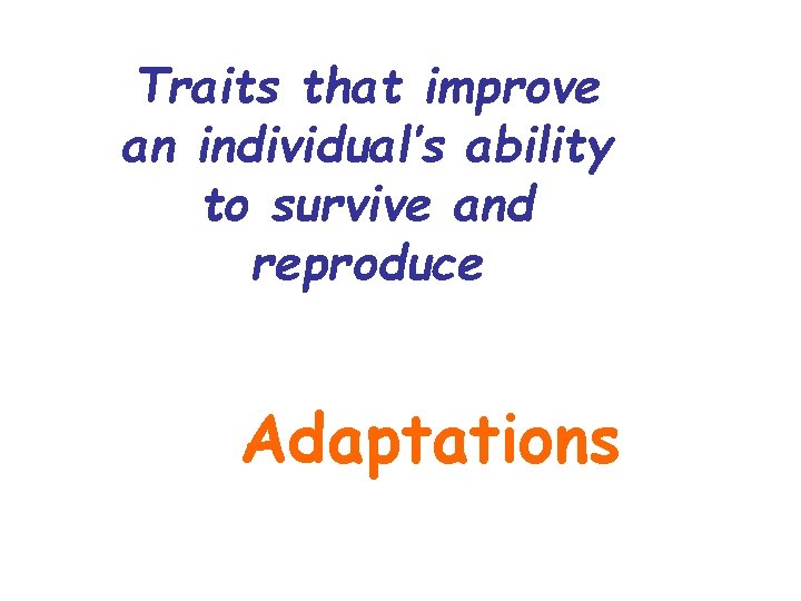 Traits that improve an individual’s ability to survive and reproduce Adaptations Traits that improve an individual’s ability to survive and reproduce Adaptations